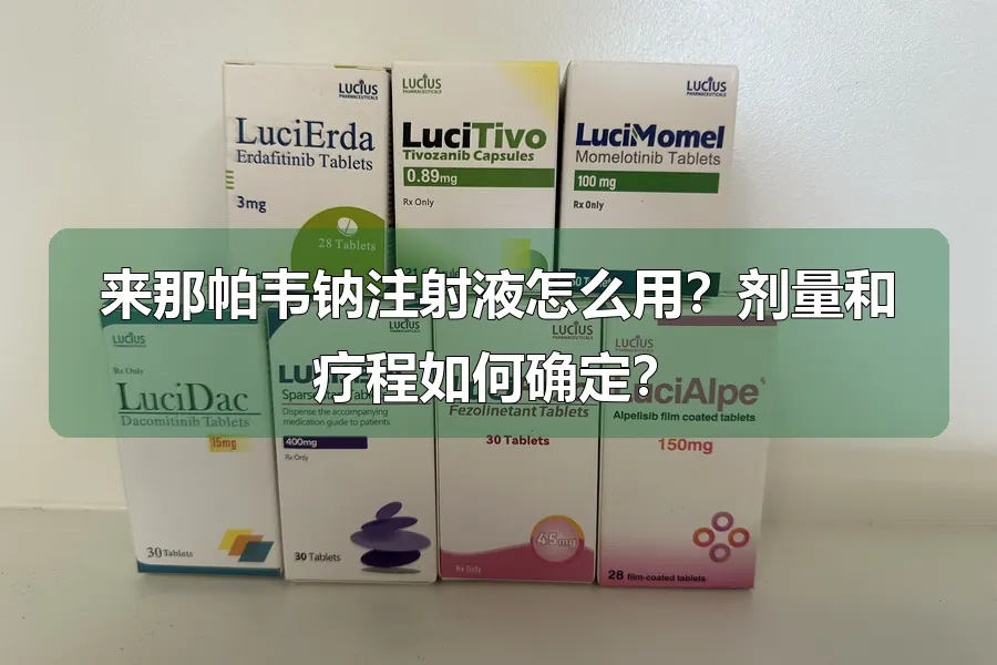 来那帕韦钠注射液怎么用?剂量和疗程如何确定?